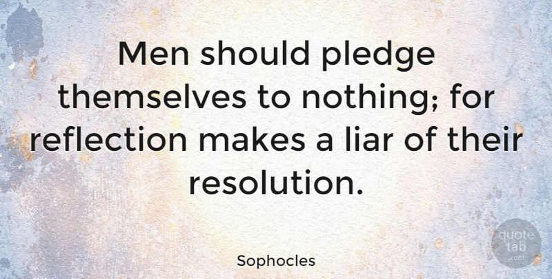 Sophocles Quote About Liars, Men, Reflection: Men Should Pledge Themselves To...