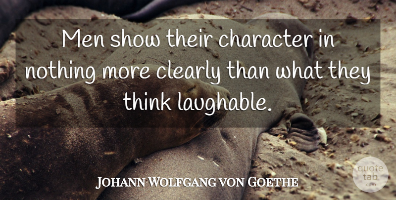 Johann Wolfgang von Goethe Quote About Inspirational, Humor, Character: Men Show Their Character In...