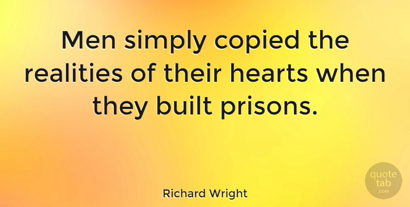 Richard Wright Quote About American Novelist, Built, Copied, Men, Realities: Men Simply Copied The Realities...