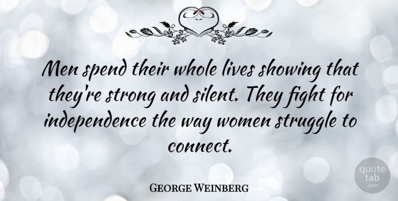 George Weinberg Quote About Strong Women, Struggle, Fighting: Men Spend Their Whole Lives...