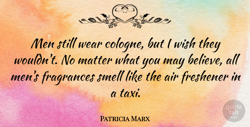 Patricia Marx Quote About Air, Matter, Men, Wear: Men Still Wear Cologne But...