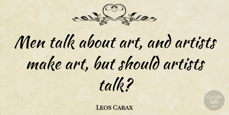 Leos Carax Quote About Art, Men, Should: Men Talk About Art And...