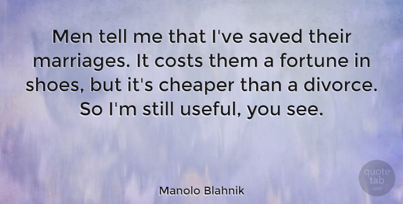 Manolo Blahnik Quote About Fashion, Divorce, Men: Men Tell Me That Ive...