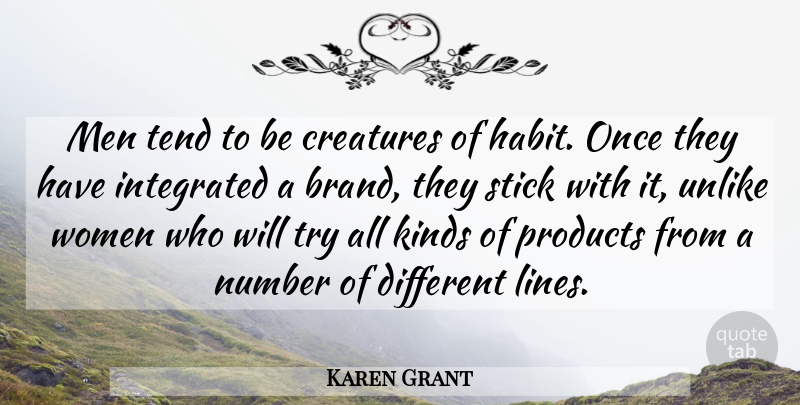 Karen Grant Quote About Creatures, Integrated, Kinds, Men, Number: Men Tend To Be Creatures...