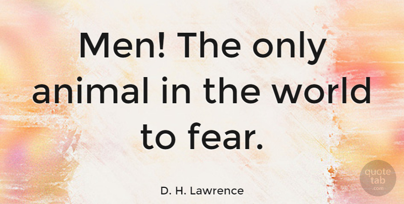 D. H. Lawrence Quote About Men, Animal, World: Men The Only Animal In...