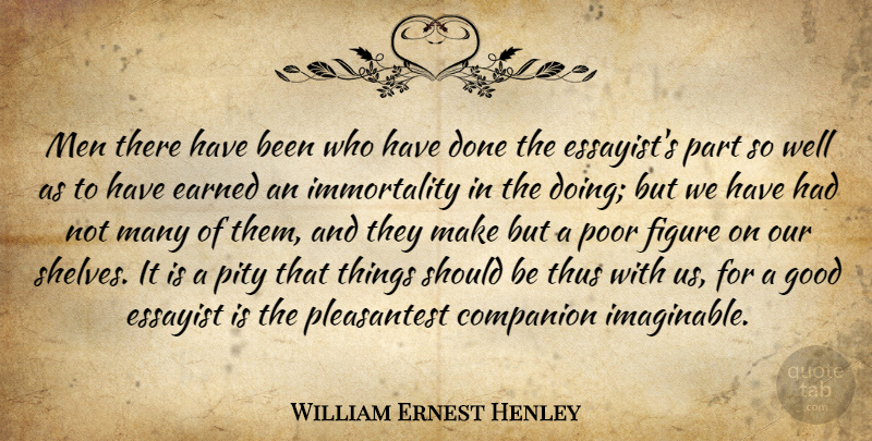 William Ernest Henley Quote About Men, Done, Pity: Men There Have Been Who...