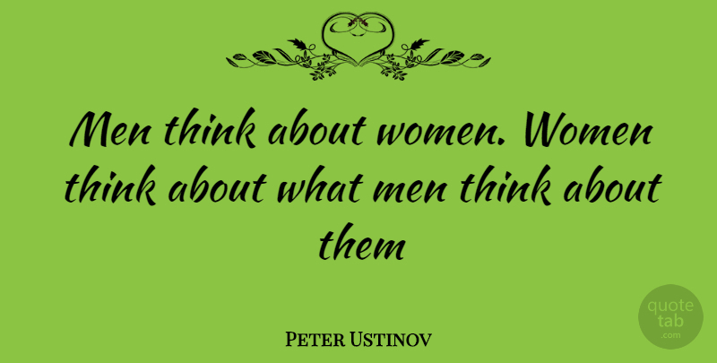 Peter Ustinov Quote About Thinking, Men, Men Women: Men Think About Women Women...