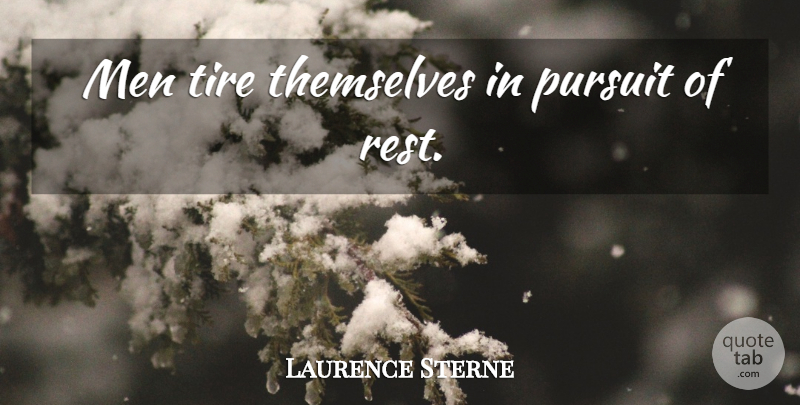 Laurence Sterne Quote About Men, Tire, Pursuit: Men Tire Themselves In Pursuit...