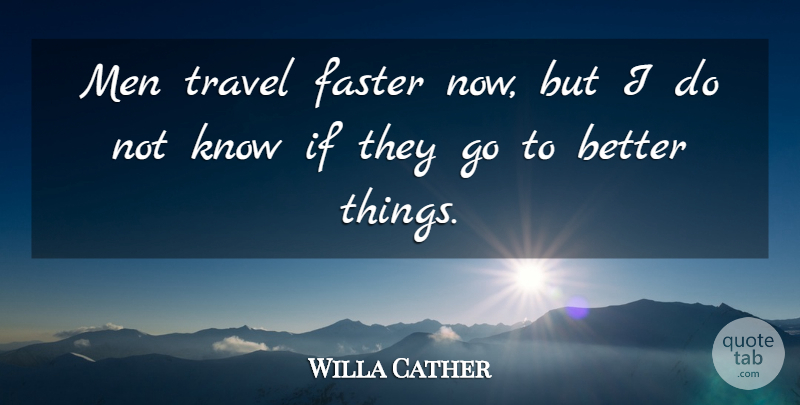 Willa Cather Quote About Men, Faster, Ifs: Men Travel Faster Now But...