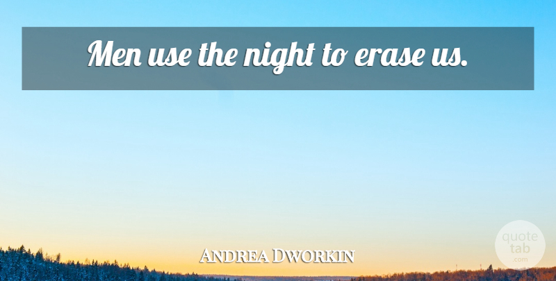 Andrea Dworkin Quote About Night, Men, Feminist: Men Use The Night To...