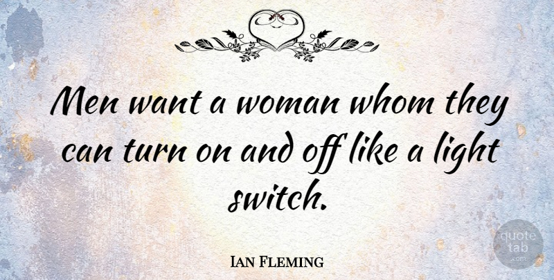 Ian Fleming Quote About Men, Light, Want: Men Want A Woman Whom...