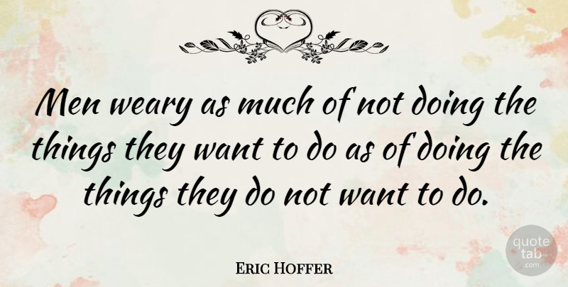 Eric Hoffer Quote About Being Yourself, Being Single, Men: Men Weary As Much Of...