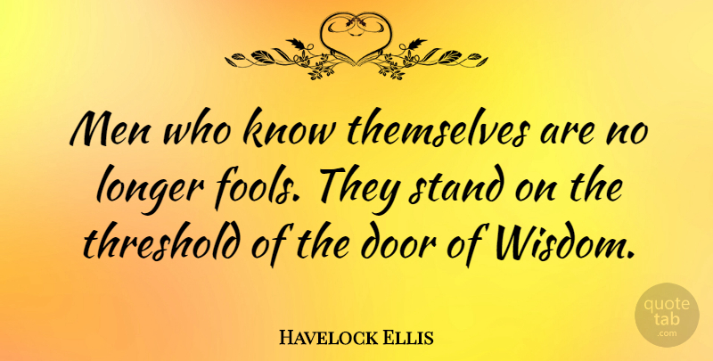 Havelock Ellis Quote About Men, Doors, Fool: Men Who Know Themselves Are...
