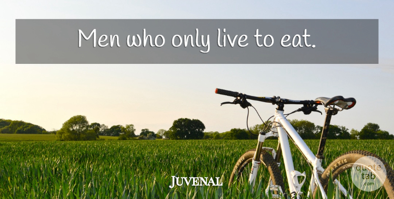 Juvenal Quote About Men: Men Who Only Live To...