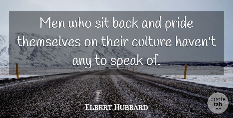 Elbert Hubbard Quote About Pride, Men, Culture: Men Who Sit Back And...