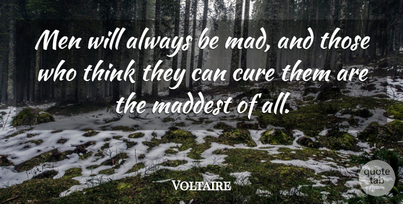 Voltaire Quote About Men, Thinking, Mad: Men Will Always Be Mad...
