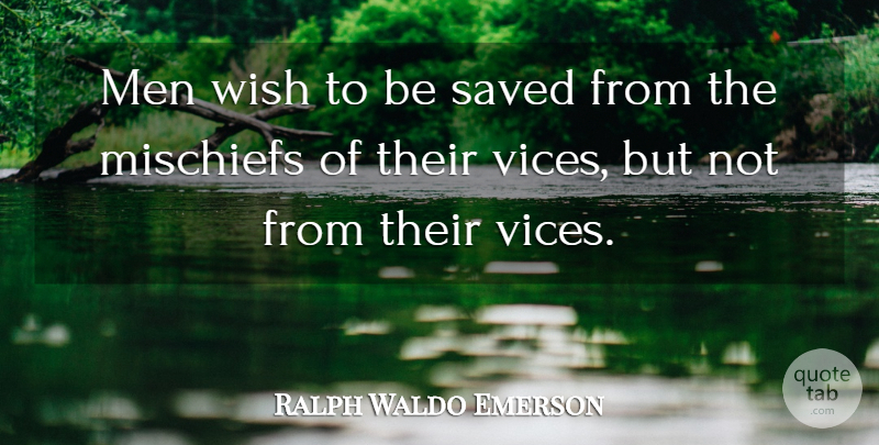 Ralph Waldo Emerson Quote About Men, Wish, Vices: Men Wish To Be Saved...