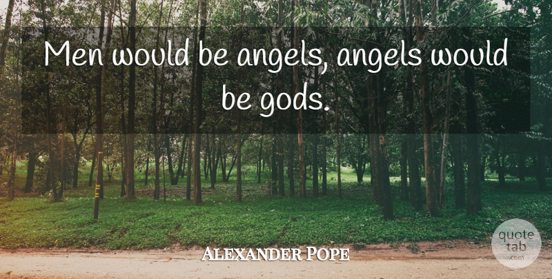 Alexander Pope Quote About Angel, Ambition, Men: Men Would Be Angels Angels...