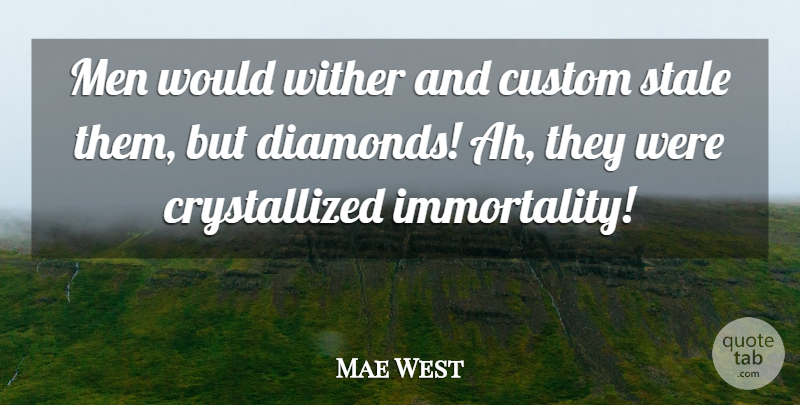 Mae West Quote About Men, Jewels, Immortality: Men Would Wither And Custom...