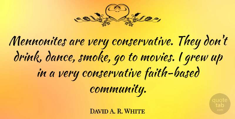 David A. R. White Quote About Grew, Movies: Mennonites Are Very Conservative They...