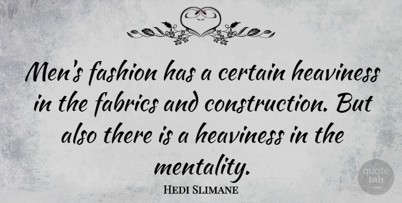 Hedi Slimane Quote About Fashion, Men, Fabric: Mens Fashion Has A Certain...