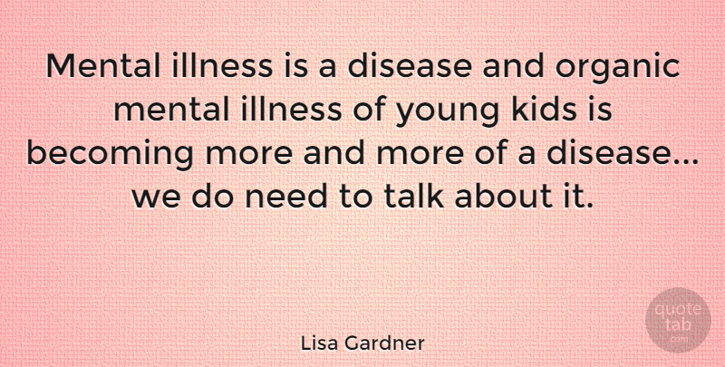 Lisa Gardner Quote About Kids, Disease, Becoming: Mental Illness Is A Disease...