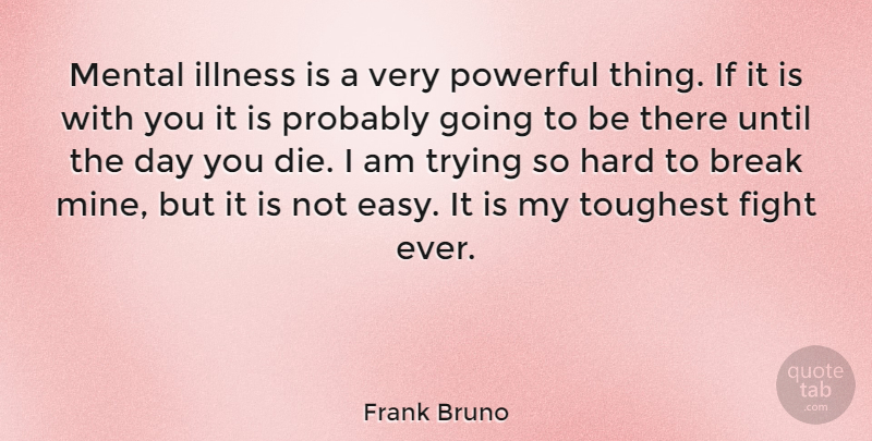Frank Bruno Quote About Powerful, Fighting, Bipolar: Mental Illness Is A Very...
