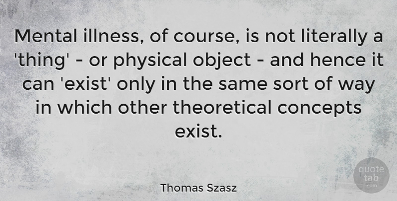 Thomas Szasz Quote About Bipolar, Way, Mental Illness: Mental Illness Of Course Is...