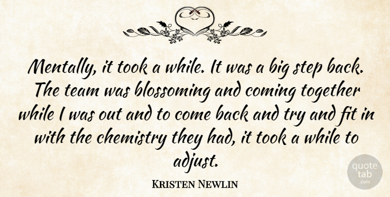 Kristen Newlin Quote About Blossoming, Chemistry, Coming, Fit, Step: Mentally It Took A While...