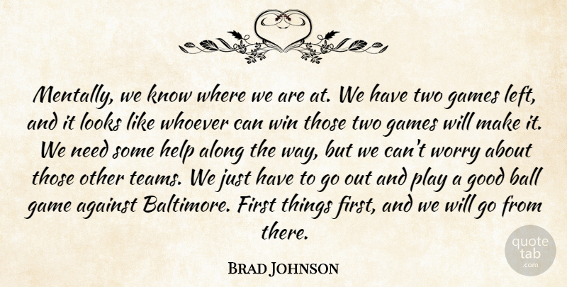 Brad Johnson Quote About Against, Along, Ball, Games, Good: Mentally We Know Where We...