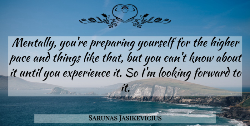 Sarunas Jasikevicius Quote About Experience, Forward, Higher, Looking, Pace: Mentally Youre Preparing Yourself For...