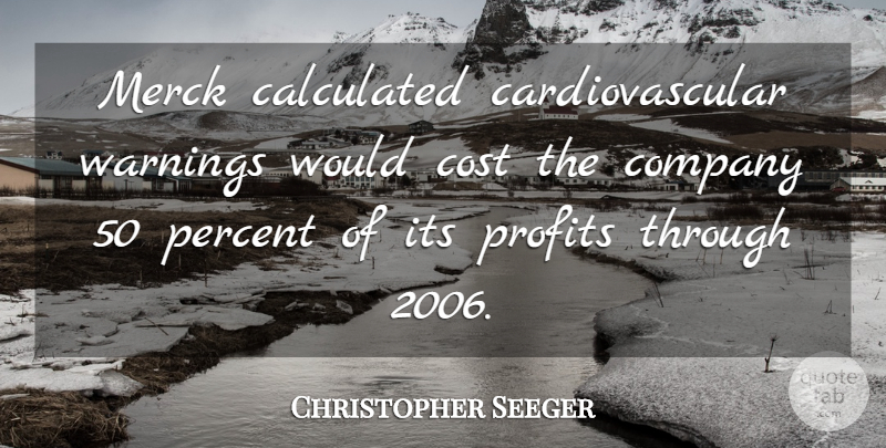 Christopher Seeger Quote About Calculated, Company, Cost, Percent, Profits: Merck Calculated Cardiovascular Warnings Would...
