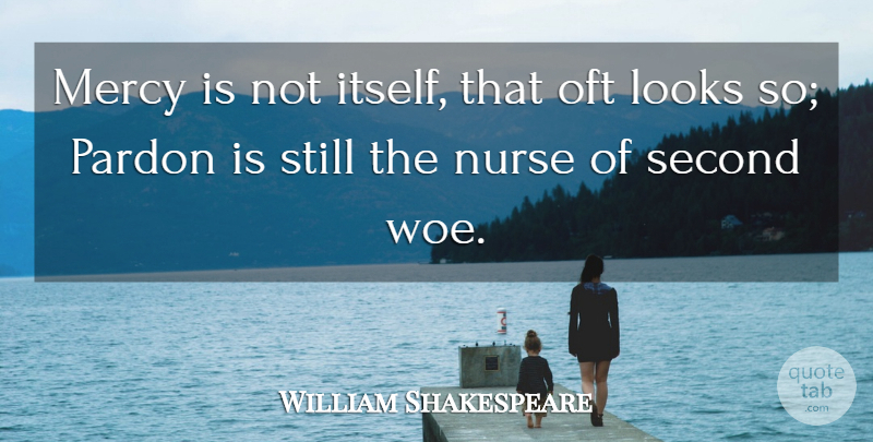 William Shakespeare Quote About Nurse, Woe, Looks: Mercy Is Not Itself That...