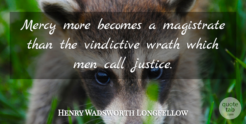 Henry Wadsworth Longfellow Quote About Men, Wrath, Justice: Mercy More Becomes A Magistrate...