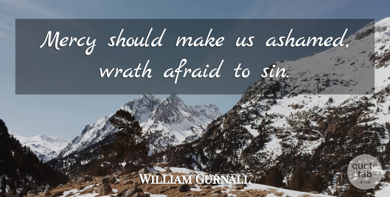 William Gurnall Quote About Wrath, Sin, Mercy: Mercy Should Make Us Ashamed...