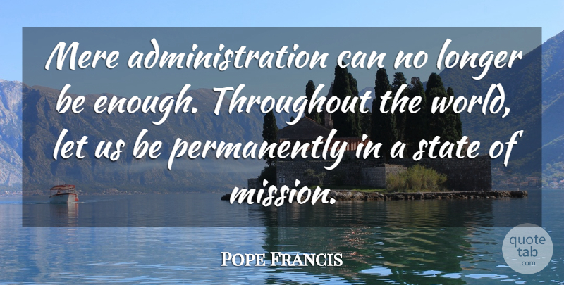 Pope Francis Quote About Faith, Inspiration, World: Mere Administration Can No Longer...