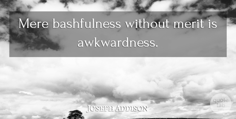 Joseph Addison Quote About Confidence, Awkward, Merit: Mere Bashfulness Without Merit Is...