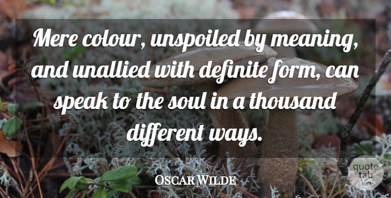 Oscar Wilde Quote About Definite, Mere, Soul, Speak, Thousand: Mere Colour Unspoiled By Meaning...