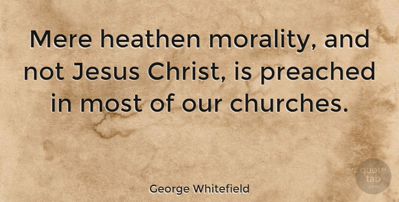 George Whitefield Quote About Jesus, Pregnancy, Religion: Mere Heathen Morality And Not...