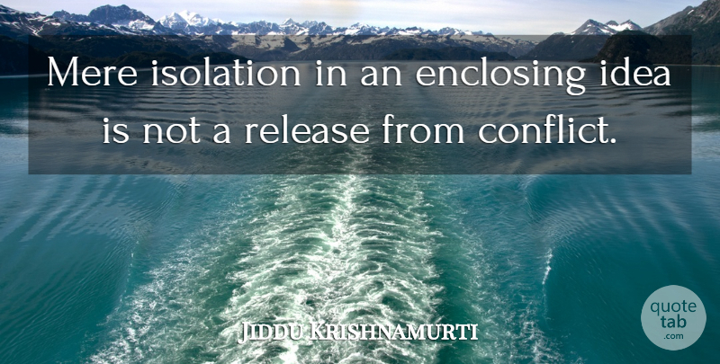 Jiddu Krishnamurti Quote About Spiritual, Ideas, Awakening: Mere Isolation In An Enclosing...