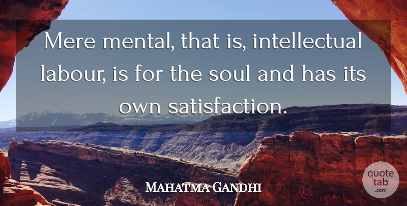 Mahatma Gandhi Quote About Soul, Intellectual, Satisfaction: Mere Mental That Is Intellectual...