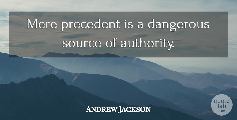 Andrew Jackson Quote About Innovation, Authority, Precedent: Mere Precedent Is A Dangerous...