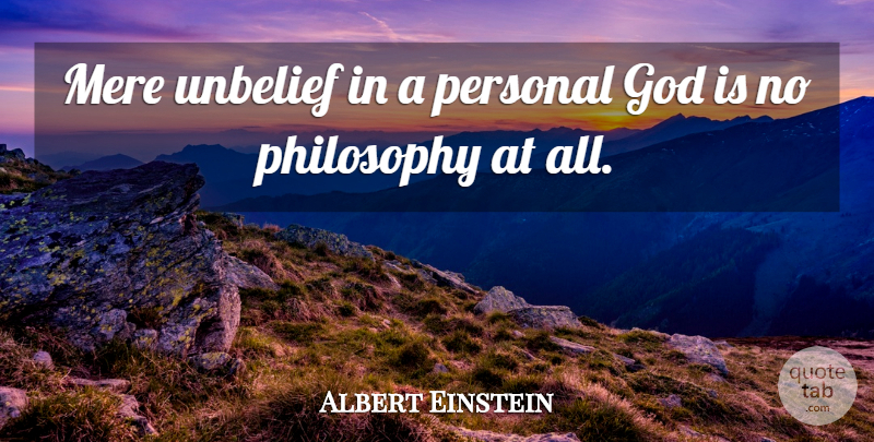 Albert Einstein Quote About Philosophy, Mere, Unbelief: Mere Unbelief In A Personal...