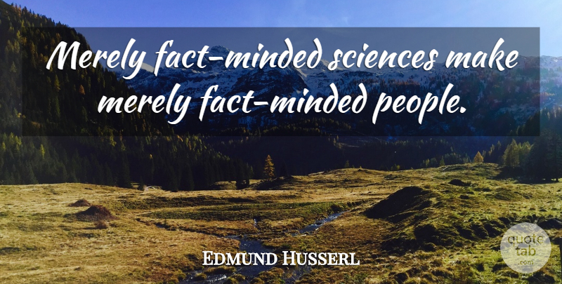 Edmund Husserl Quote About People, Facts: Merely Fact Minded Sciences Make...
