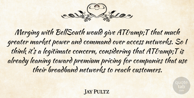 Jay Pultz Quote About Access, Broadband, Command, Companies, Greater: Merging With Bellsouth Would Give...