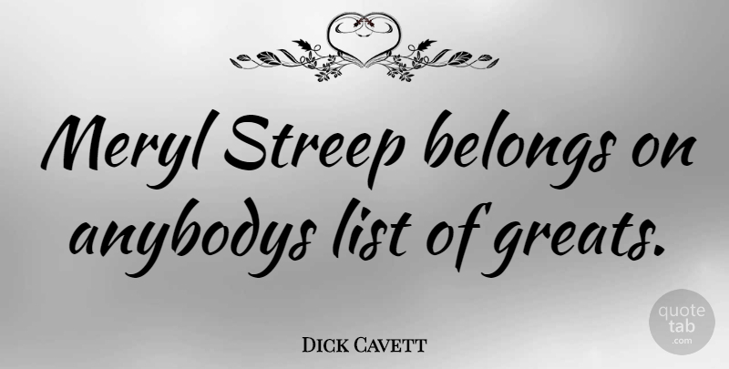 Dick Cavett Quote About Lists: Meryl Streep Belongs On Anybodys...