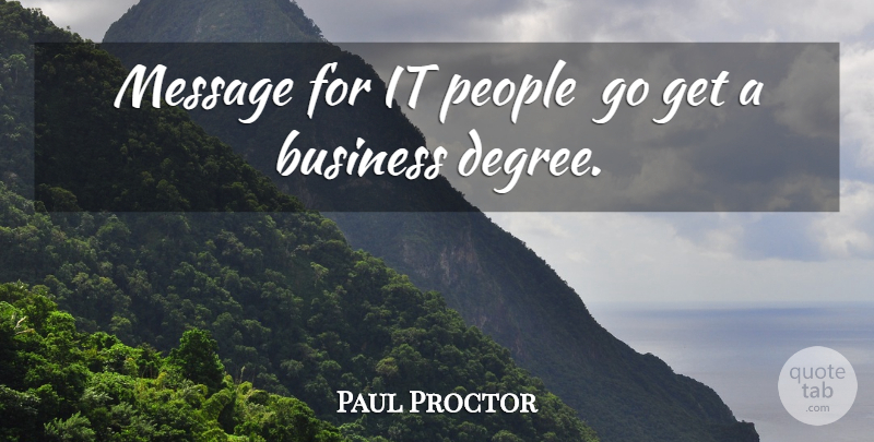 Paul Proctor Quote About Business, Message, People: Message For It People Go...