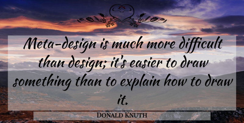 Donald Knuth Quote About Design, Easier, Difficult: Meta Design Is Much More...