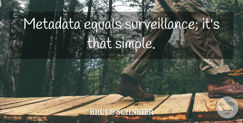 Bruce Schneier Quote About Simple, Surveillance, Metadata: Metadata Equals Surveillance Its That...