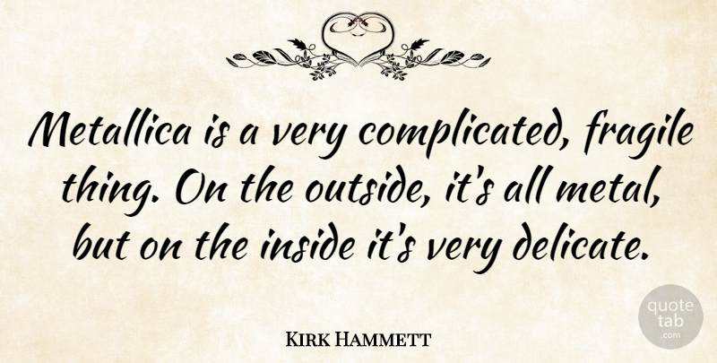 Kirk Hammett Quote About Complicated, Metallica, Fragile Things: Metallica Is A Very Complicated...